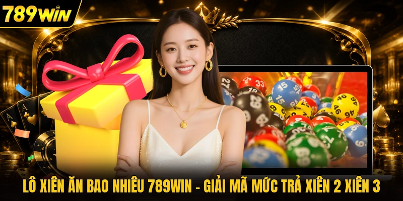 Lô Xiên Ăn Bao Nhiêu 789WIN - Giải Mã Mức Trả Xiên 2 Xiên 3